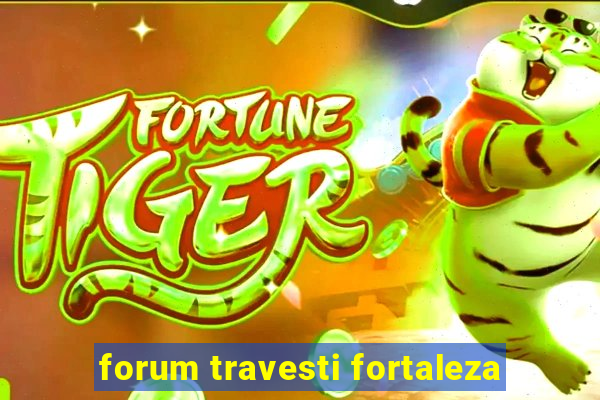 forum travesti fortaleza